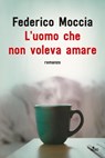 L'uomo che non voleva amare - Federico Moccia - 9788842933212