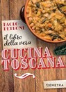 Il libro della vera cucina toscana - Paolo Petroni - 9788844075606