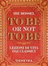 To be or not to be. Lezioni di vita dai classici - Ibe Rossel - 9788844080167