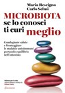 Microbiota, se lo conosci ti curi meglio - Maria Rescigno ; Carlo Selmi - 9788845427534