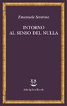 Intorno al senso del nulla - Emanuele Severino - 9788845974656