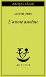 L’amore assoluto - Alfred Jarry - 9788845975233