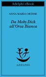 Da Moby Dick all’Orsa Bianca - Anna Maria Ortese - 9788845976711