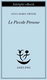 Le Piccole Persone - Anna Maria Ortese - 9788845977961