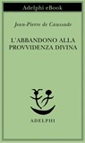 L’abbandono alla Provvidenza divina - Jean-Pierre de Caussade - 9788845981098