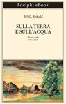 Sulla terra e sull’acqua - W.G. Sebald - 9788845988721