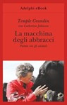 La macchina degli abbracci - Temple Grandin ; Catherine Johnson - 9788845988882