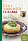 Chicchi nuovi e antichi in cucina - Giuseppe Capano ; Daniela Garavini - 9788848133494