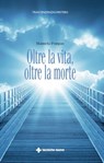 Oltre la vita, oltre la morte - Manuela Pompas - 9788848135634