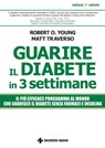 Guarire il diabete in tre settimane - Robert O. Young ; Matt Traverso - 9788848150903