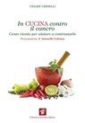 In cucina contro il cancro. Cento ricette per aiutare a contrastarlo - Cesare Gridelli - 9788849004960