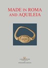 Made in Roma and Aquileia - Alessandra Balielo ; Elisabetta Bianchi ; Elena Braidotti ; Maurizio Buora ; Monica Ceci ; Alessandra Cerrito ; Clotilde D'Amato ; Luciano Frazzoni ; Michela Fusaschi ; Paola Galterio ; Giuseppina Licordari ; Paola Maggi ; Stefano Magnani ; Luciana Mandru - 9788849293869