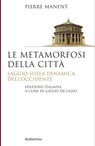 Le metamorfosi della città - Pierre Manent - 9788849839708