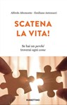 Scatena la vita! - Alfredo Altomonte ; Emiliano Antenucci - 9788849863680