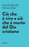 Ciò che è vivo e ciò che è morto del Dio cristiano - Danilo Breschi ; Flavio Felice - 9788849868043