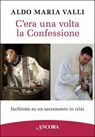 C'era una volta la Confessione - Aldo Maria Valli - 9788851417420