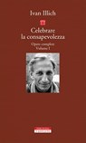 Celebrare la consapevolezza - Ivan Illich ; Giorgio Agamben - 9788854519473