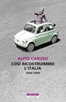 Così ricostruimmo l'Italia - Alfio Caruso - 9788854522497