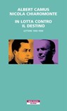 In lotta contro il destino - Albert Camus ; Nicola Chiaromonte - 9788854524071