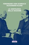 La gentilezza della ragione - Ferdinand von Schirach ; Alexander Kluge - 9788854525504