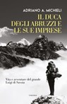Il duca degli Abruzzi e le sue imprese - Adriano Michieli - 9788854983618