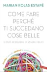 Come fare perché ti succedano cose belle - Marian Rojas Estapé - 9788855051460