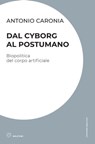 Dal cyborg al postumano - Antonio Caronia - 9788855197113