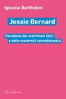 Jessie Bernard - Ignazia Bartholini - 9788855197182