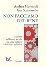 Non facciamo del bene - Andrea Morniroli ; Gea Scancarello - 9788855227544