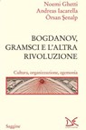Bogdanov, Gramsci e l’altra rivoluzione - Noemi Ghetti ; Andreas Iacarella ; Örsan Şenalp - 9788855228251