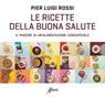 Le ricette della buona salute - Pier Luigi Rossi - 9788855231190
