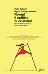 Rompi il soffitto di cristallo! - Julia Gillard ; Ngozi Okonjo-Iweala - 9788855231657