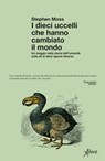 I dieci uccelli che hanno cambiato il mondo - Stephen Moss - 9788855232500