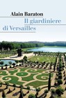 Il giardiniere di Versailles - Alain Baraton - 9788857229331