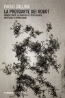 La protoarte dei robot - Paolo Gallina - 9788857598307