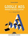 Google Ads - annunci ricerca e display. Costruisci, converti e analizza le tue campagne pubblicitarie - Francesco Gavello - 9788857912264