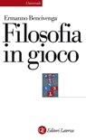 Filosofia in gioco - Ermanno Bencivenga - 9788858108468