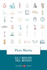 Le 7 misure del mondo - Piero Martin - 9788858152782