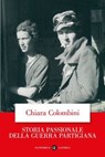 Storia passionale della guerra partigiana - Chiara Colombini - 9788858158319