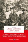 Storia internazionale della Resistenza italiana - Carlo Greppi ; Chiara Colombini - 9788858161982
