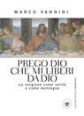Prego Dio che mi liberi da Dio - Marco Vannini - 9788858760222