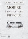Morire è un mestiere difficile - Khaled Khalifa - 9788858782682