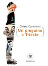 Un pinguino a Trieste - Chiara Carminati - 9788858793060