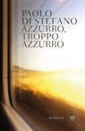 Azzurro, troppo azzurro - Paolo Di Stefano - 9788858797624