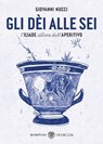 Gli dèi alle sei - Giovanni Nucci - 9788858799543