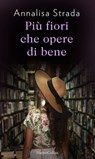 Più fiori che opere di bene - Annalisa Strada - 9788858993170