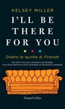 I'll be there for you. Dietro le quinte di Friends - Kelsey Miller - 9788858997048