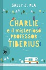 Charlie e il misterioso professor Tiberius - Sally J. Pla - 9788859267577