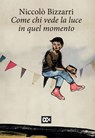 Come chi vede la luce in quel momento - Niccolò Bizzarri ; Daniele Mencarelli - 9788860073952