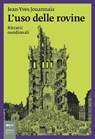 L'uso delle rovine - Jean-Yves Jouannais - 9788860103727